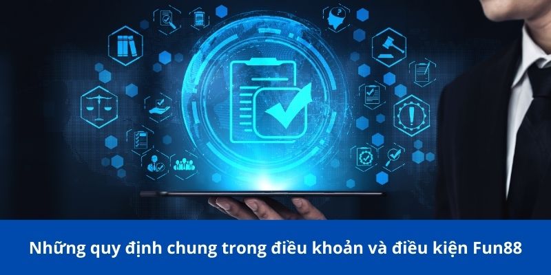 Điều khoản và điều kiện Fun88: Tìm hiểu chi tiết khi tham gia 1 Những quy định chung trong điều khoản và điều kiện Fun88
