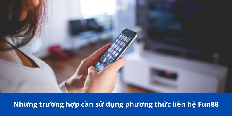 Các phương thức liên hệ Fun88 nhanh chóng người chơi cần biết 1 Những trường hợp cần sử dụng phương thức liên hệ Fun88