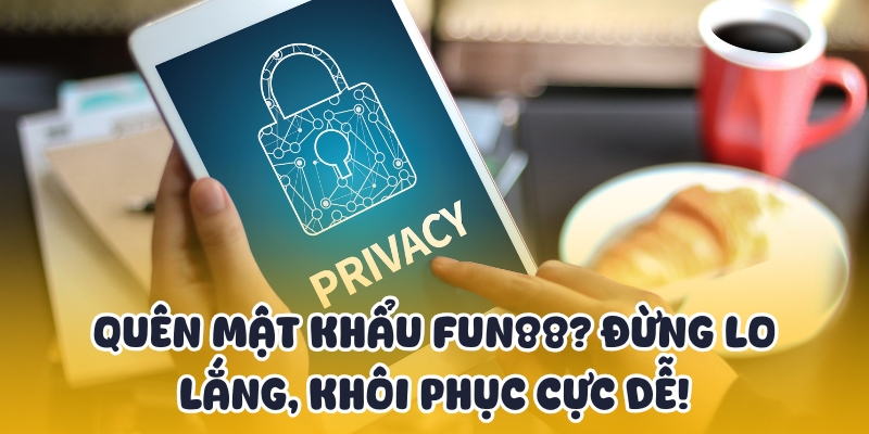 Quên Mật Khẩu Khi Cược? Fun88 Hỗ Trợ Khôi Phục Siêu Tốc 1 quen mat khau 1